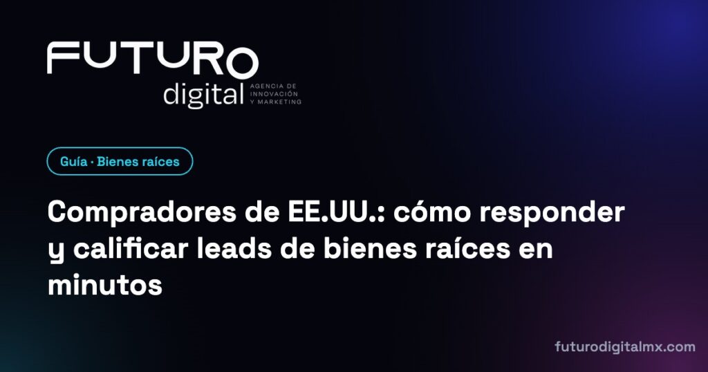 Compradores de EE.UU.: cómo responder y calificar leads de bienes raíces en minutos · Futuro Digital