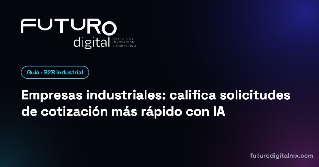 Empresas industriales: califica solicitudes de cotización más rápido con IA · Futuro Digital